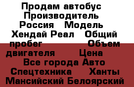 Продам автобус › Производитель ­ Россия › Модель ­ Хендай Реал › Общий пробег ­ 280 000 › Объем двигателя ­ 4 › Цена ­ 720 - Все города Авто » Спецтехника   . Ханты-Мансийский,Белоярский г.